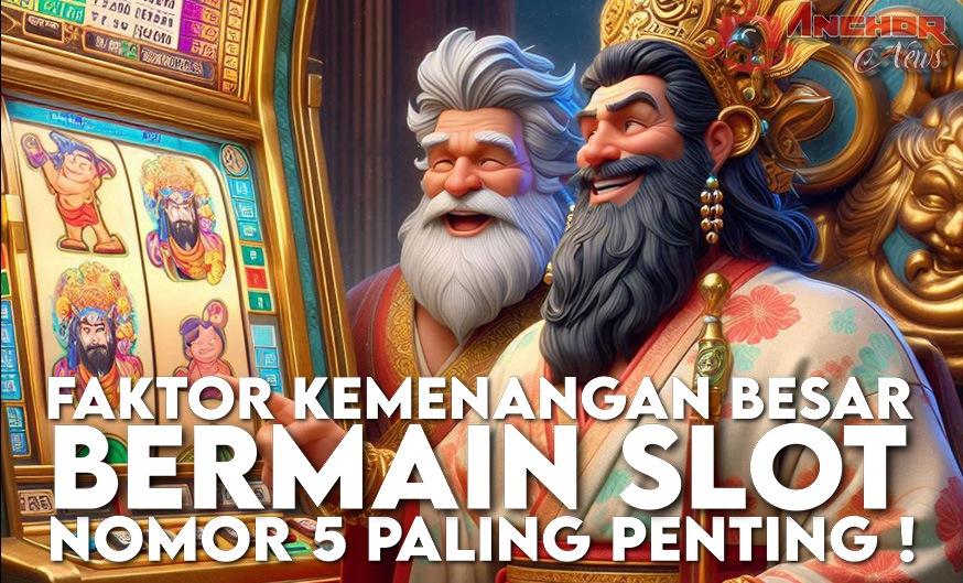 Faktor Kemenangan Besar Bermain Slot, Nomor 5 Paling Penting!