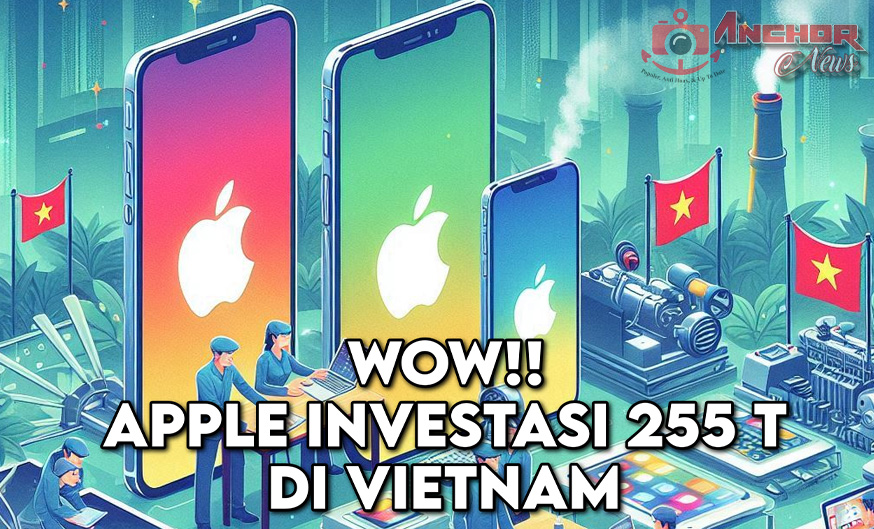 Investasi 255 Triliun Di Vietnam, Apple Menggila Di Pasar Asia Tenggara