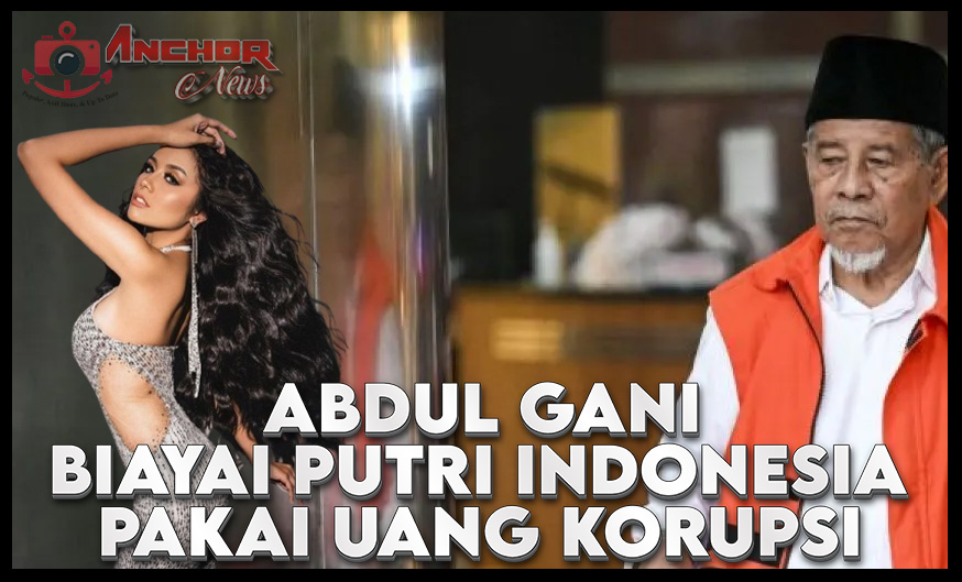 Abdul Gani Berikan Dana Hasil Korupsi Ke Putri Indonesia